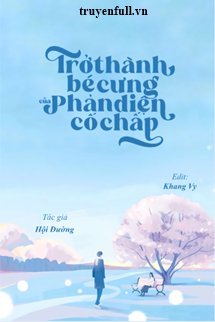 Truyện Trở Thành Bé Cưng Của Phản Diện Cố Chấp