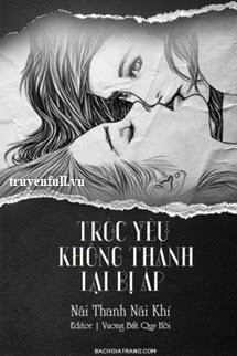 Truyện Tróc Yêu Không Thành Lại Bị Áp