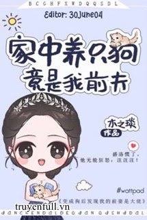 Truyện Trong Nhà Có Nuôi Một Con Chó, Rốt Cuộc Lại Là Chồng Cũ Của Tôi