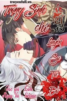 Truyện Trọng Sinh Chi Luyến Sư Tư Đồ