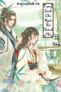 Truyện Trọng Sinh Chi Ngốc Nữ Thành Phi