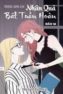 Truyện Trọng Sinh Chi Nhân Quả Bất Tuần Hoàn