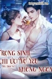 Truyện Trọng Sinh Chi Ức Vợ Yêu Không Ngoan