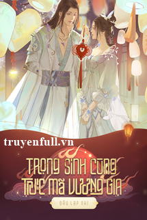 Truyện Trọng Sinh Cùng Trúc Mã Vương Gia