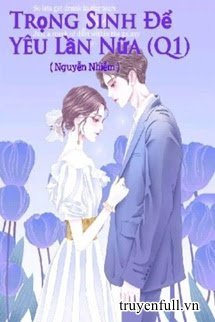 Truyện Trọng Sinh Để Yêu Lần Nữa (Quyển 1)