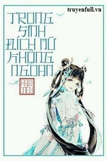 Truyện Trọng Sinh Đích Nữ Không Ngoan
