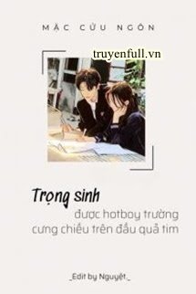 Truyện Trọng Sinh Được Hotboy Trường Cưng Chiều Trên Đầu Quả Tim