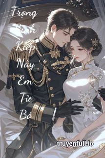 Truyện Trọng Sinh Kiếp Này Em Từ Bỏ
