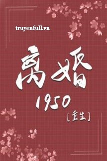 Truyện Trọng Sinh Ly Hôn 1950