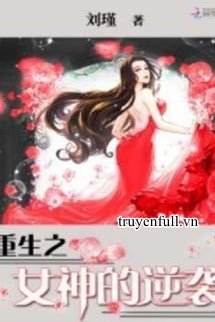 Truyện Trọng Sinh: Nữ Thần Nghịch Tập