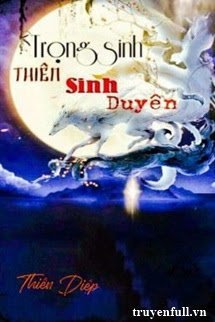 Truyện Trọng Sinh Thiên Sinh Duyên