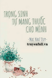 Truyện Trọng Sinh Tự Mang Thuốc Cho Mình