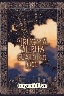 Truyện Trúc Mã Alpha Của Tôi Có Độc