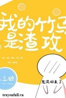 Truyện Trúc Mã Của Tôi Là Tra Công