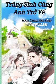 Truyện Trùng Sinh Cùng Anh Trở Về