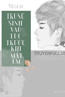 Truyện Trùng Sinh Vào Lúc Trước Khi Mất Em