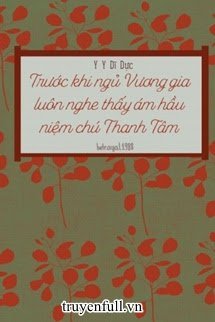 Truyện Trước Khi Ngủ Vương Gia Luôn Nghe Thấy Ám Hầu Niệm Chú Thanh Tâm