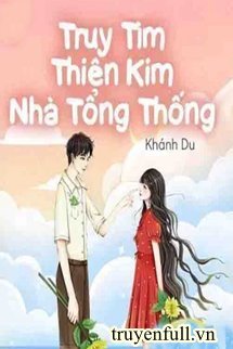 Truyện Truy Tìm Thiên Kim Nhà Tổng Thống