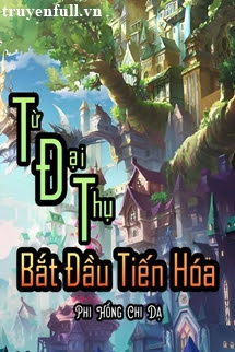 Truyện Từ Đại Thụ Bắt Đầu Tiến Hóa