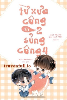 Truyện Từ Xưa Công 2 Đã Sủng Công 4