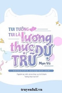 Truyện Tui Tưởng Tui Là Lương Thực Dự Trữ