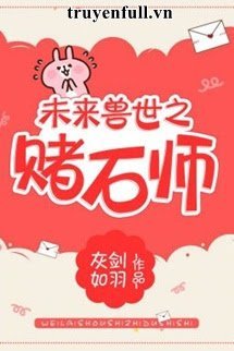 Truyện Tương Lai Thú Thế Chi Đổ Thạch Sư