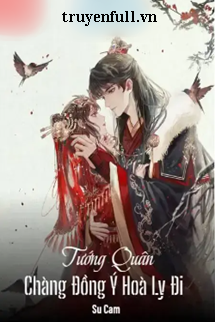 Truyện Tướng Quân Chàng Đồng Ý Hoà Ly Đi