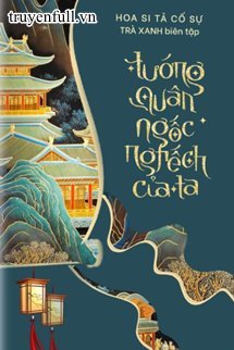 Truyện Tướng Quân Ngốc Nghếch Của Ta