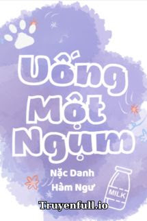Truyện Uống Một Ngụm - Nặc Danh Hàm Ngư