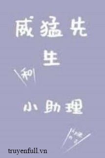 Truyện Uy Mãnh Tiên Sinh Và Tiểu Trợ Lý