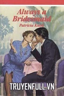 Truyện Vẫn Chỉ Là Cô Phù Dâu (Always A Bridesmaid)
