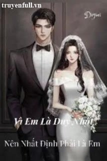 Truyện Vì Em Là Duy Nhất! Nên Nhất Định Phải Là Em