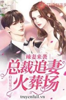 Truyện Vợ Cay Cú Đình Công: Tổng Thống Đuổi Vợ Trong Lò Thiêu