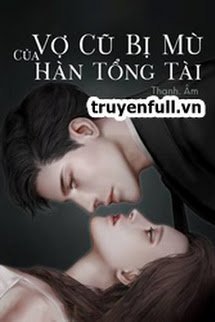 Truyện Vợ Cũ Bị Mù Của Hàn Tổng Tài