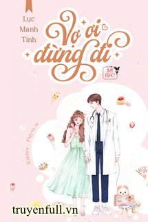 Truyện Vợ Ơi Đừng Đi - Lục Manh Tinh