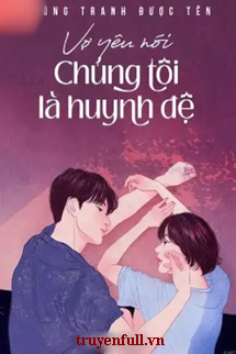 Truyện Vợ Yêu Nói Chúng Tôi Là Huynh Đệ