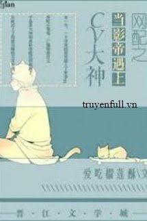 Truyện Võng Phối Khi Ảnh Đế Gặp CV Đại Thần