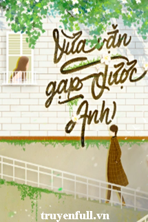 Truyện Vừa Vặn Gặp Được Anh
