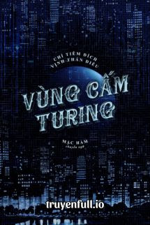 Truyện Vùng Cấm Turing - Chỉ Tiêm Đích Vịnh Thán Điệu