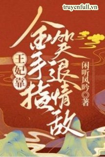 Truyện Vương Phi Dựa Bàn Tay Vàng Cười Lui Tình Địch