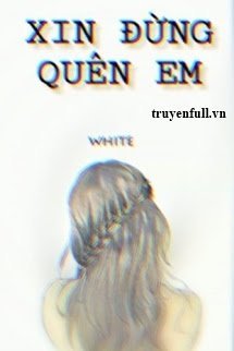 Truyện Xin Đừng Quên Em