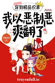 Truyện Xuyên Đến Cực Phẩm Nông Gia, Ta Lấy Ác Chế Ác Thật Sảng Khoái