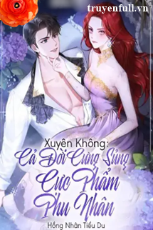 Truyện Xuyên Không Cả Đời Cưng Sủng Cực Phẩm Phu Nhân