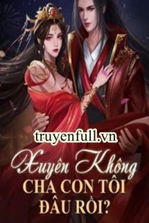 Truyện Xuyên Không: Cha Con Tôi Đâu Rồi?