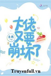 Truyện Xuyên Nhanh: Đại Lão Lại Sắp Sụp Đổ Rồi