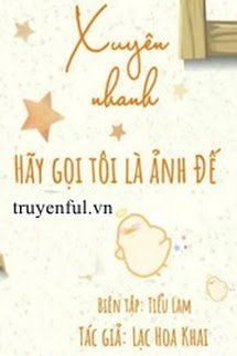 Truyện Xuyên Nhanh: Hãy Gọi Tôi Là Ảnh Đế!