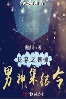 Truyện Xuyên Nhanh: Nam Thần Bệnh Kiều Tập Kết Lệnh