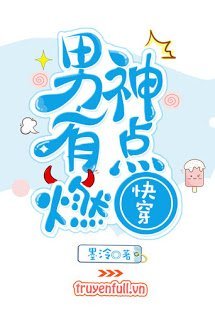 Truyện Xuyên Nhanh: Nam Thần, Bùng Cháy Đi!