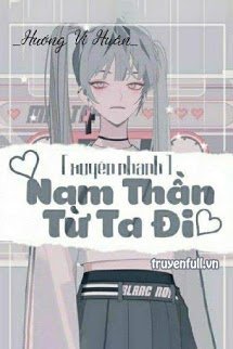 Truyện [Xuyên Nhanh] Nam Thần: Từ Ta Đi!