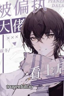 Truyện Xuyên Nhanh: Sau Khi Bị Đại Lão Cố Chấp Coi Trọng